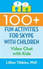 100+ Fun Activities for Skype with Children: Video Chat with Kids By Lillian Tibbles Cover Image