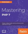 Mastering PHP 7: Design, configure, build, and test professional web applications By Branko Ajzele Cover Image