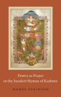 Poetry as Prayer in the Sanskrit Hymns of Kashmir (AAR Religion in Translation) By Hamsa Stainton Cover Image