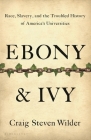 Ebony and Ivy: Race, Slavery, and the Troubled History of America's Universities Cover Image