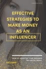 Effective strategies to make money as an influencer.: How to monetize your presence on social media. Cover Image