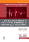 The Multifaced Aspects of Atrial Flutter Interpreted by Precision Electrocardiology, an Issue of Cardiac Electrophysiology Clinics: Volume 14-3 (Clinics: Internal Medicine #14) Cover Image