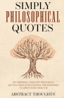 Simply Philosophical Quotes: 915 Inspiring, Thought-Provoking Quotes from 10 Influential Philosophers to Open Your Third Eye By Abstract Thoughts Cover Image