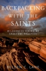 Backpacking with the Saints: Wilderness Hiking as Spiritual Practice By Belden C. Lane Cover Image