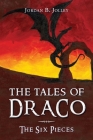 The Tales of Draco: The Six Pieces By Jordan B. Jolley Cover Image