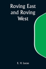 Roving East and Roving West By E. V. Lucas Cover Image