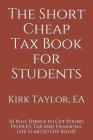 The Short Cheap Tax Book for Students: 50 Plus Things to Get Young People's Tax and Financial Life Started Off Right Cover Image