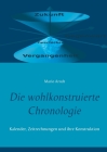 Die wohlkonstruierte Chronologie: Kalender, Zeitrechnungen und ihre Konstruktion By Mario Arndt Cover Image