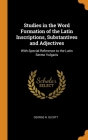 Studies in the Word Formation of the Latin Inscriptions, Substantives and Adjectives: With Special Reference to the Latin Sermo Vulgaris Cover Image