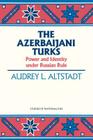 The Azerbaijani Turks: Power and Identity under Russian Rule (Hoover Institution Press Publication #410) By Audrey L. Altstadt Cover Image