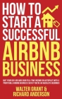 How to Start a Successful Airbnb Business: Quit Your Day Job and Earn Full-time Income on Autopilot With a Profitable Airbnb Business Even if You're a Cover Image