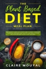 The Plant-Based Diet Meal Plan: The Newest 3-Week Kick-Start Guide to Reset and Energize Your Body and Mind; Easy, Healthy, and Whole Foods Delicious By Claire Mouyal Cover Image