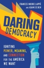 Daring Democracy: Igniting Power, Meaning, and Connection for the America We Want By Frances Moore Lappé, Adam Eichen Cover Image