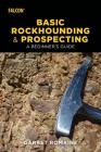 Basic Rockhounding and Prospecting: A Beginner's Guide By Garret Romaine Cover Image