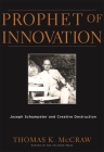 Prophet of Innovation: Joseph Schumpeter and Creative Destruction By Thomas K. McCraw Cover Image
