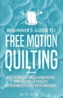 Beginner's Guide to Free Motion Quilting: What Beginners Should Know Before Starting FMQ + 4 Projects for Beginners to Quilt with Confidence Cover Image