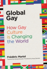 Global Gay: How Gay Culture Is Changing the World By Frederic Martel, Michael Bronski (Foreword by) Cover Image