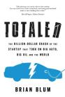 Totaled: The Billion-Dollar Crash of the Startup That Took on Big Auto, Big Oil and the World By Brian Blum Cover Image
