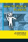 How to Pick a Plastic: An Adventure in Polymer Science By M. G. Rhoads Cover Image
