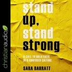 Stand Up, Stand Strong: A Call to Bold Faith in a Confused Culture By Sara Barratt, Nan McNamara (Read by) Cover Image