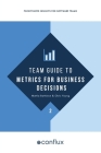 Team Guide to Metrics for Business Decisions: Pocket-sized insights for software teams Cover Image