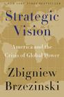 Strategic Vision: America and the Crisis of Global Power By Zbigniew Brzezinski Cover Image