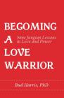 Becoming a Love Warrior: Nine Jungian Lessons in Love and Power By Bud Harris Cover Image