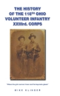 The History of the 118th Ohio Volunteer Infantry XXIIIrd. Corps: Where the grim cannon frown and the bayonets gleam By Mike Klinger Cover Image