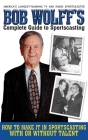 Bob Wolff's Complete Guide to Sportscasting: How to Make It in Sportscasting With or Without Talent Cover Image