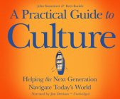 A Practical Guide to Culture: Helping the Next Generation Navigate Todayâs World By John Stonestreet, Brett Kunkle, Jim Denison (Narrated by) Cover Image