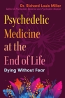 Psychedelic Medicine at the End of Life: Dying without Fear By Dr. Richard Louis Miller Cover Image
