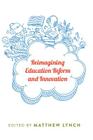 Reimagining Education Reform and Innovation (Counterpoints #461) By Shirley R. Steinberg (Editor), Matthew Lynch (Editor) Cover Image