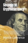 Secrets of Cryptocurrency: Histories, Intriguing Operations, and Uncharted Territories of the Digital Currency That Changed Everything By Martin Lawrence Cover Image
