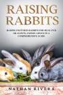 Raising Rabbits: Raising Pastured Rabbits for Meat, Fur or as Pets, Expert Advice in a Comprehensive Guide By Nathan Rivera Cover Image