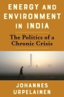Energy and Environment in India: The Politics of a Chronic Crisis By Johannes Urpelainen Cover Image