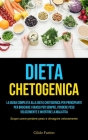 Dieta Chetogenica: La guida completa alla dieta chetogenica per principianti per bruciare i grassi per sempre, perdere peso velocemente e By Gildo Furino Cover Image