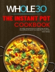The Instant Pot Whole30 Cookbook: The Ultimate Whole30 Instant Pot Cookbook With 107 Quick, Easy and Healthy Recipes for Your Instant Pot Pressure Coo By Esther Rollins Cover Image