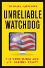 Unreliable Watchdog: The News Media and U.S. Foreign Policy Cover Image