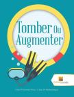 Tomber Ou Augmenter: Livres D'Activités Tome. 1 Jeux De Mathématiques By Activity Crusades Cover Image