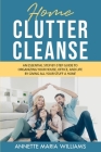 Home Clutter Cleanse: An Essential Step-by-Step Guide to Organizing your House, Office, and Life by Giving All Your Stuff a Home Cover Image