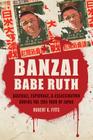 Banzai Babe Ruth: Baseball, Espionage, and Assassination during the 1934 Tour of Japan Cover Image