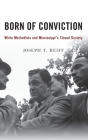 Born of Conviction: White Methodists and Mississippi's Closed Society By Joseph T. Reiff Cover Image