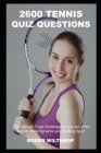 2600 Tennis Quiz Questions: The Ultimate Trivia Challenge for any fan of the World's Most Dynamic and Exciting Sport Cover Image