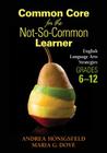 Common Core for the Not-So-Common Learner, Grades 6-12: English Language Arts Strategies By Andrea Honigsfeld, Maria G. Dove Cover Image