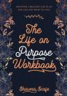 The Life on Purpose Workbook: Discover, Organize and Plan the Life You Want to Live By Shawna Lee Scafe Cover Image