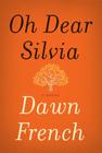 Oh Dear Silvia: A Novel By Dawn French Cover Image