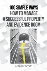 100 Simple Ways How to Manage a Successful Property and Evidence Room By Gregory Smith Cover Image