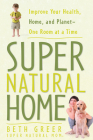 Super Natural Home: Improve Your Health, Home, and Planet--One Room at a Time By Beth Greer Cover Image