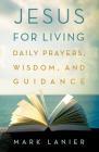 Jesus for Living: Daily Prayers, Wisdom, and Guidance By Mark Lanier Cover Image