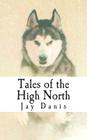 Tales of the High North: poems and prose of unbridled optimism for the tent bound By Mike Doyle (Editor), Jay Danis Cover Image